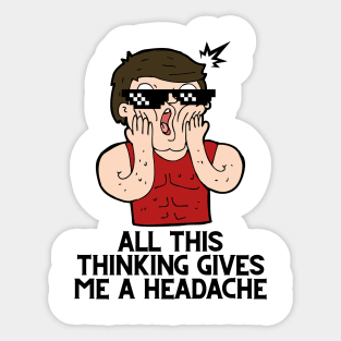 All this thinking gives me a headache Sticker